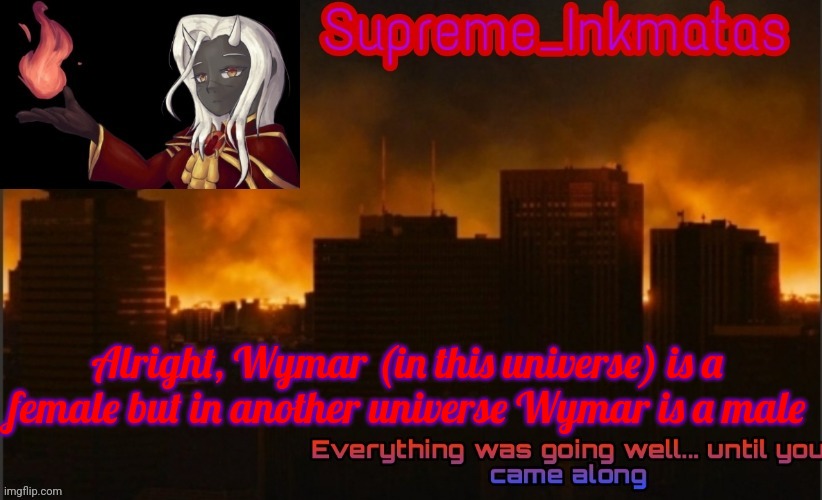 But I'll mainly be drawing this Universe's Wymar | Alright, Wymar (in this universe) is a female but in another universe Wymar is a male | image tagged in supreme_inkmatas announcement template v2 thank you idk png | made w/ Imgflip meme maker