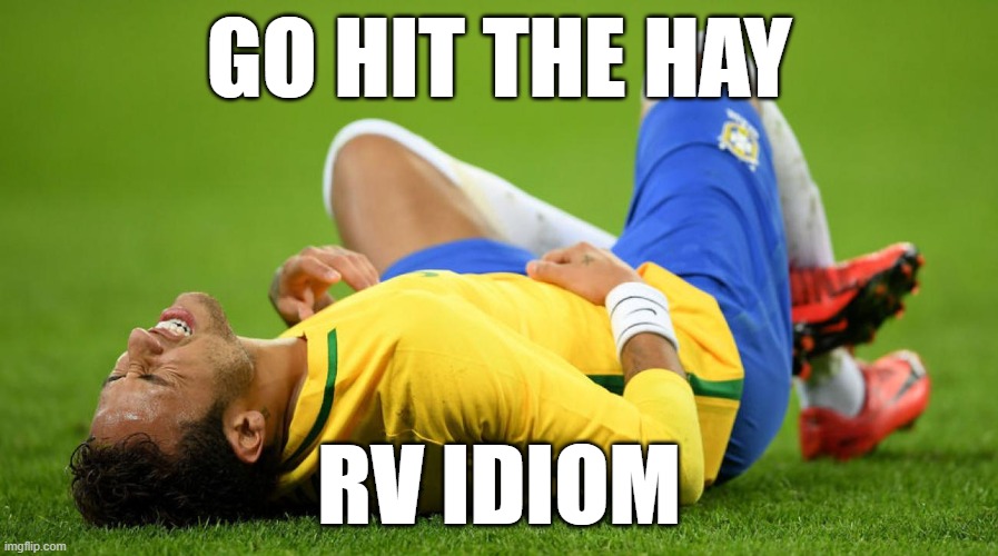 Neymar Injured | GO HIT THE HAY; RV IDIOM | image tagged in neymar injured | made w/ Imgflip meme maker