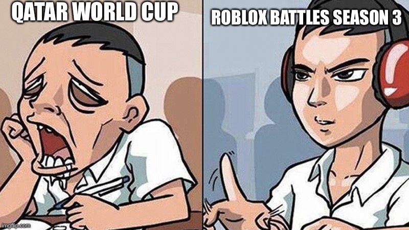 RB Battles is Robased if you know what I mean | QATAR WORLD CUP; ROBLOX BATTLES SEASON 3 | image tagged in study time | made w/ Imgflip meme maker