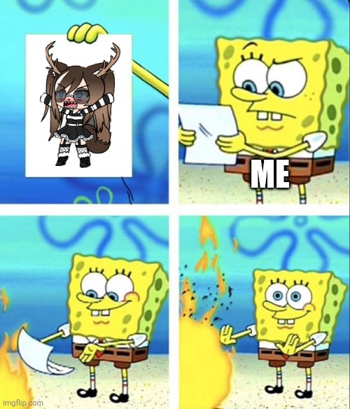 Ew gacha | ME | image tagged in spongebob yeet | made w/ Imgflip meme maker