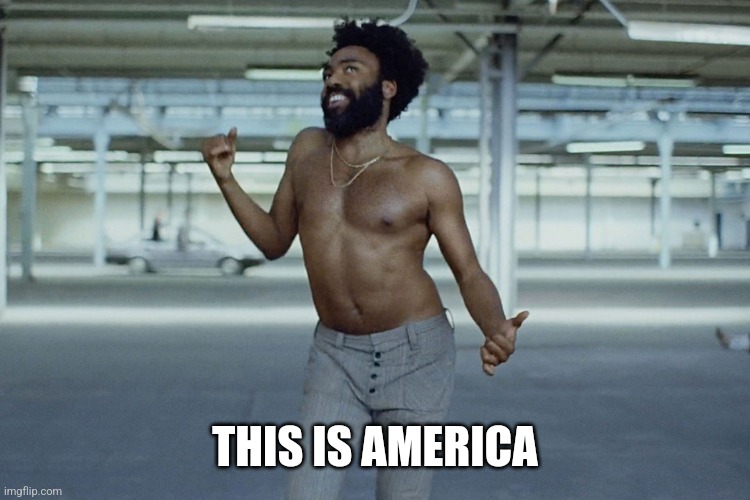 this is america | THIS IS AMERICA | image tagged in this is america | made w/ Imgflip meme maker