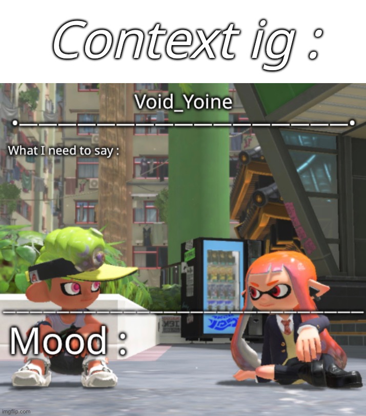 Void_Yoine’s Splatoon Template | Context ig : | image tagged in void_yoine s splatoon template | made w/ Imgflip meme maker