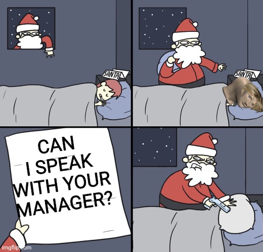 Ik, no sense of humour, but, HAI I'm not sure if I already did 2 for the contest, and if I did, I'm so sorry! Then this one ain' | CAN I SPEAK WITH YOUR MANAGER? | image tagged in letter to murderous santa | made w/ Imgflip meme maker