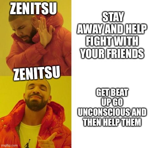 Drake Blank | STAY AWAY AND HELP FIGHT WITH YOUR FRIENDS; ZENITSU; ZENITSU; GET BEAT UP GO UNCONSCIOUS AND THEN HELP THEM | image tagged in drake blank | made w/ Imgflip meme maker