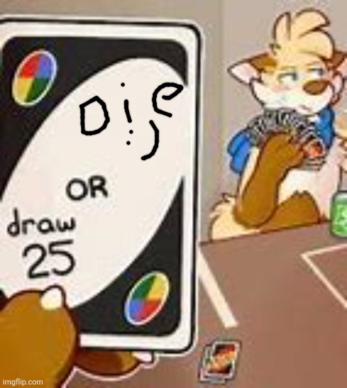 Draw 25 | image tagged in draw 25 | made w/ Imgflip meme maker