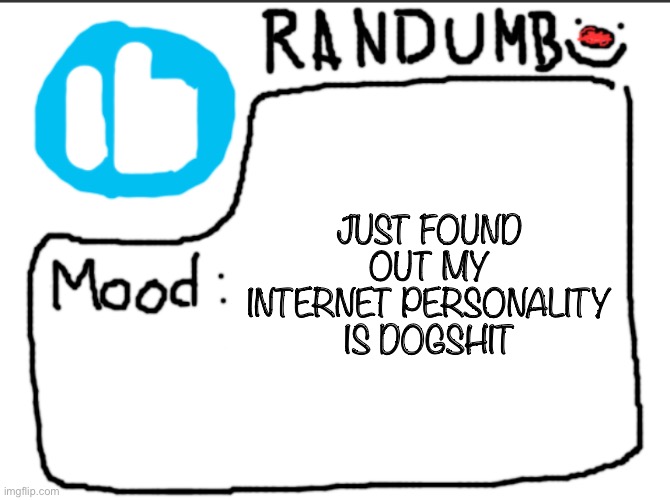 which fictional character should i copy this time | JUST FOUND OUT MY INTERNET PERSONALITY IS DOGSHIT | image tagged in randumb announcement | made w/ Imgflip meme maker