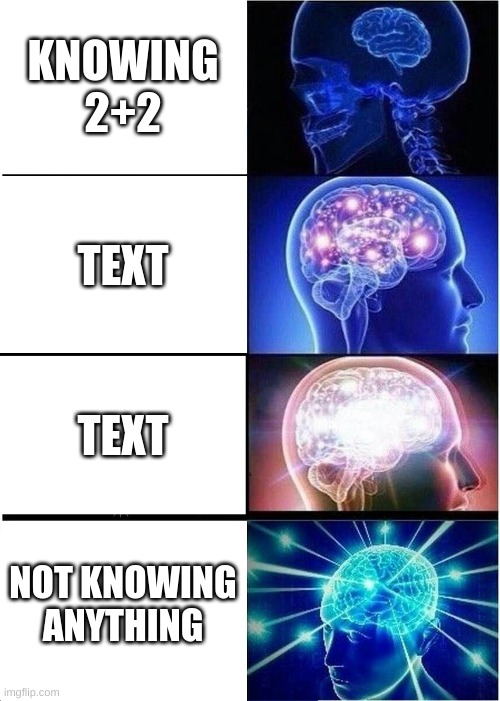 Expanding Brain | KNOWING 2+2; TEXT; TEXT; NOT KNOWING ANYTHING | image tagged in memes,expanding brain | made w/ Imgflip meme maker