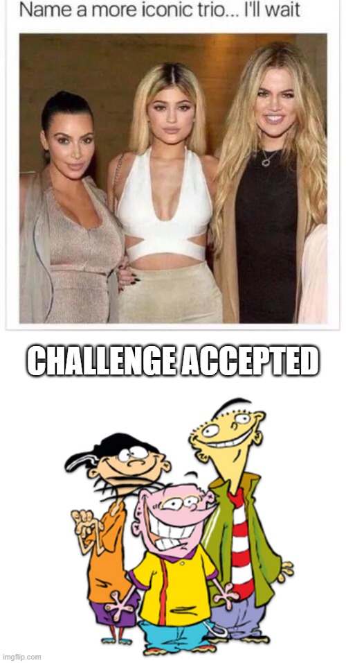 Everyone knows the Eds are the most iconic trio | CHALLENGE ACCEPTED | image tagged in name a more iconic trio,ed edd n eddy,cartoon network | made w/ Imgflip meme maker