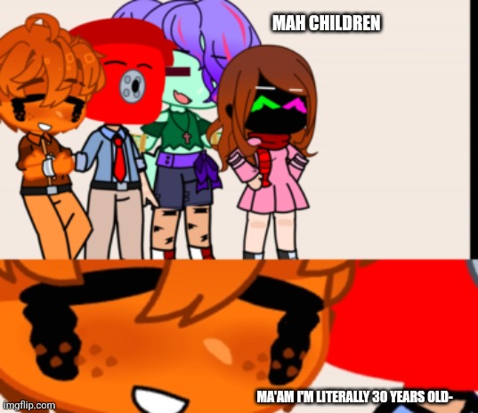 Kennedy's and Leo (YES I KNOW THEYRE FROM DSAF DONT ASK) | MAH CHILDREN; MA'AM I'M LITERALLY 30 YEARS OLD- | image tagged in random | made w/ Imgflip meme maker