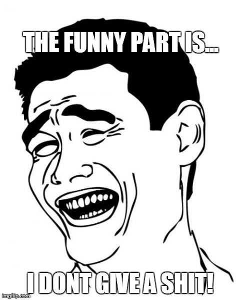 Yao Ming Meme | THE FUNNY PART IS... I DONT GIVE A SHIT! | image tagged in memes,yao ming | made w/ Imgflip meme maker