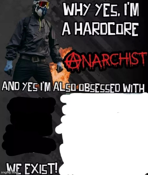 Why yes I'm hardcore anarchist Blank Meme Template