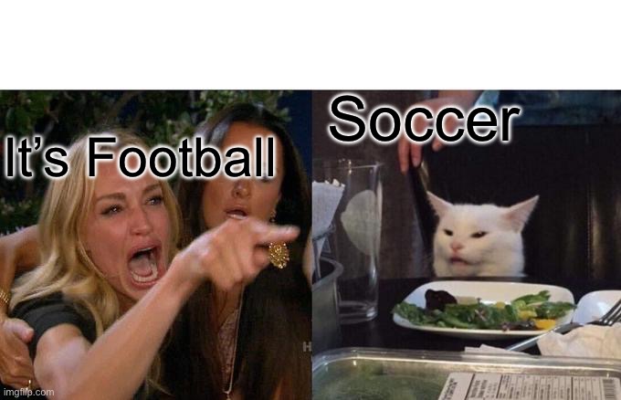 Which are u | Soccer; It’s Football | image tagged in memes,woman yelling at cat | made w/ Imgflip meme maker