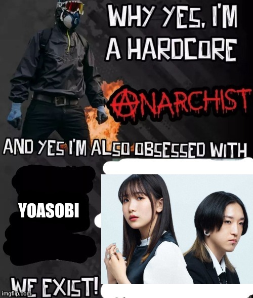 Yoasobi fan but | YOASOBI | image tagged in why yes i'm hardcore anarchist | made w/ Imgflip meme maker