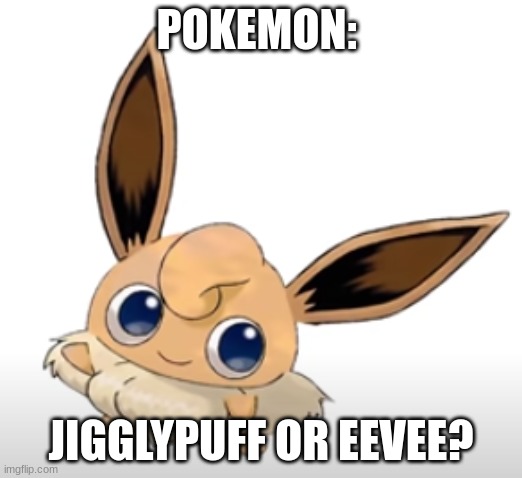 evee+jigglypuff | POKEMON:; JIGGLYPUFF OR EEVEE? | image tagged in evee jigglypuff | made w/ Imgflip meme maker