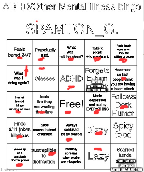 RIP | (WOULD LEGIT GET KILLED FOR THIS); (WELL MY FACE ISN’T MUCH BETTER UNSCARRED TBH) | image tagged in spamton bingo | made w/ Imgflip meme maker