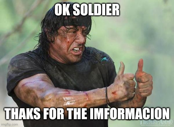 Sylvester Stallone Thumbs Up | OK SOLDIER THAKS FOR THE IMFORMACION | image tagged in sylvester stallone thumbs up | made w/ Imgflip meme maker