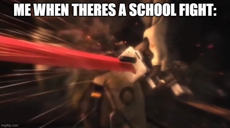 there will be bloodshed | ME WHEN THERES A SCHOOL FIGHT: | image tagged in there will be bloodshed | made w/ Imgflip meme maker