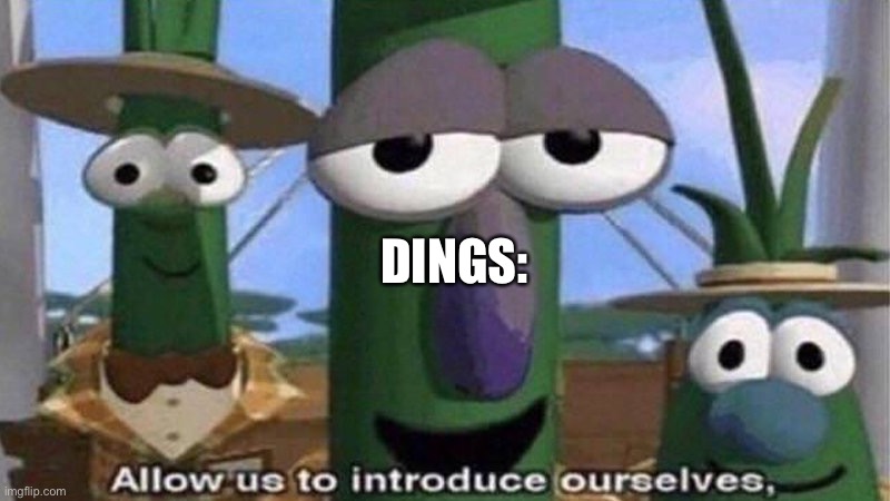 VeggieTales 'Allow us to introduce ourselfs' | DINGS: | image tagged in veggietales 'allow us to introduce ourselfs' | made w/ Imgflip meme maker