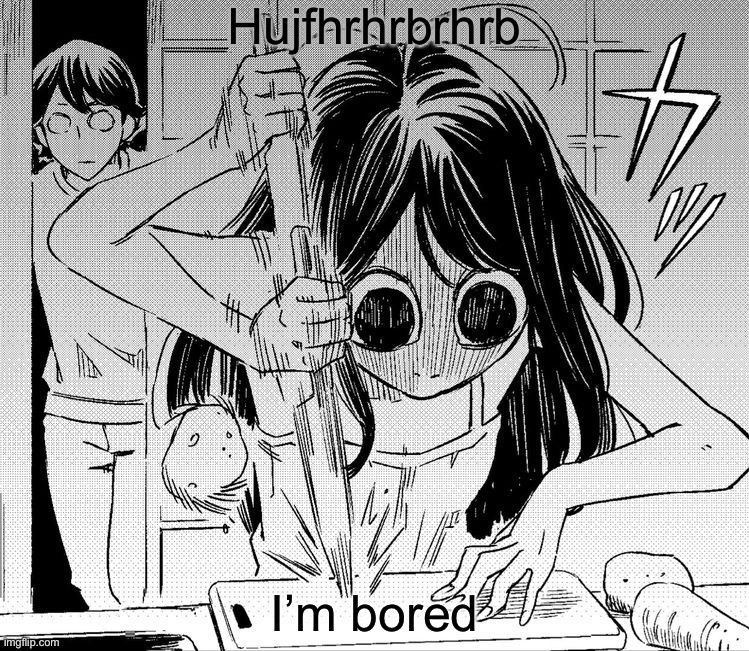Stab | Hujfhrhrbrhrb; I’m bored | image tagged in stab | made w/ Imgflip meme maker
