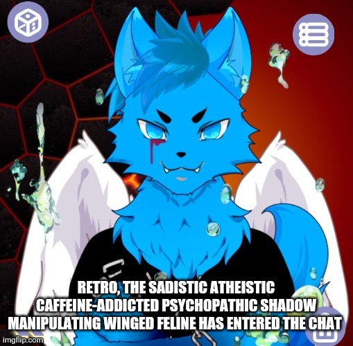 Goofy ahh OC  | RETRO, THE SADISTIC ATHEISTIC CAFFEINE-ADDICTED PSYCHOPATHIC SHADOW MANIPULATING WINGED FELINE HAS ENTERED THE CHAT | image tagged in retrothefloof | made w/ Imgflip meme maker