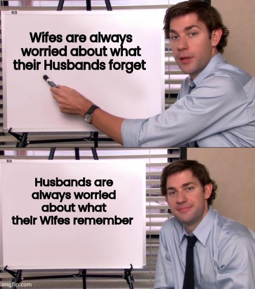Happy Wife , Happy Life ? |  Wifes are always worried about what their Husbands forget; Husbands are always worried about what their Wifes remember | image tagged in jim halpert explains,getting married,think about it,trust issues,remember when | made w/ Imgflip meme maker