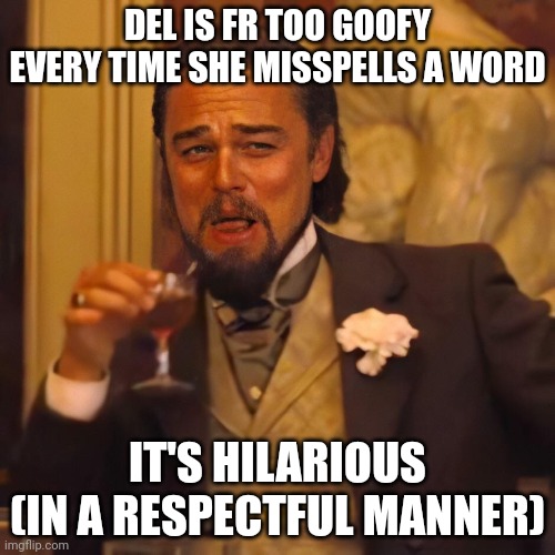I have a quote from her XD | DEL IS FR TOO GOOFY EVERY TIME SHE MISSPELLS A WORD; IT'S HILARIOUS (IN A RESPECTFUL MANNER) | image tagged in leo dicaprio chuckles | made w/ Imgflip meme maker