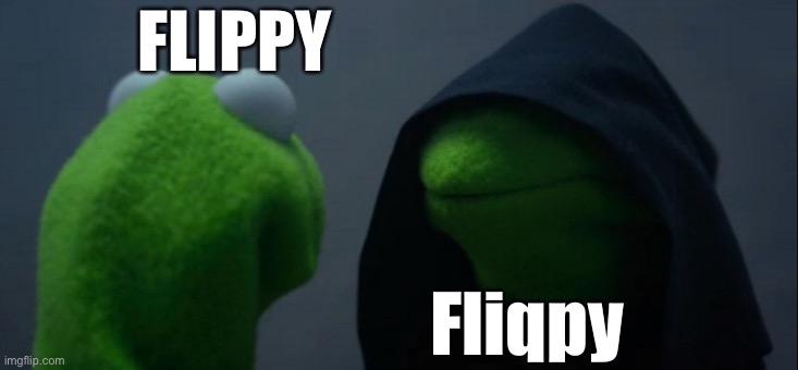 Evil Kermit | FLIPPY; Fliqpy | image tagged in memes,evil kermit | made w/ Imgflip meme maker