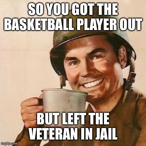 WNBA Gulag | SO YOU GOT THE BASKETBALL PLAYER OUT; BUT LEFT THE VETERAN IN JAIL | image tagged in coffee soldier,gulag,veterans,basketball | made w/ Imgflip meme maker
