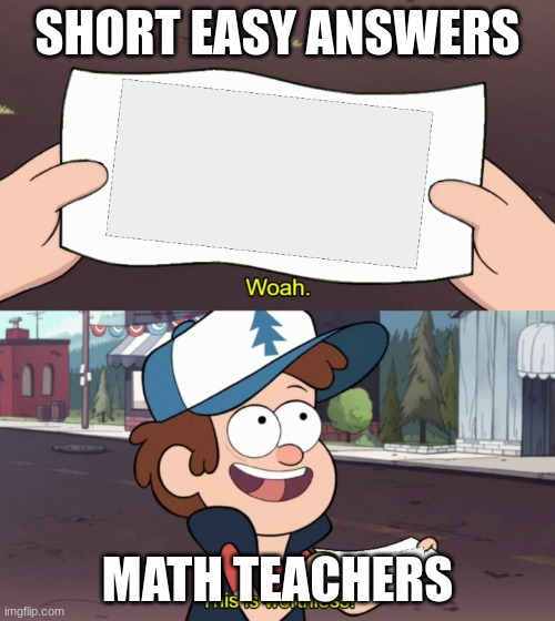 math | SHORT EASY ANSWERS; MATH TEACHERS | image tagged in diper holds something useless | made w/ Imgflip meme maker