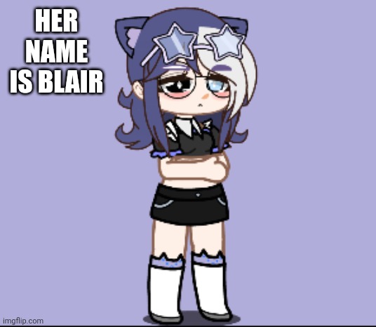 Shes 15. Shes lesbian and dislikes rude ppl and will not put up with you | HER NAME IS BLAIR | image tagged in gacha life | made w/ Imgflip meme maker