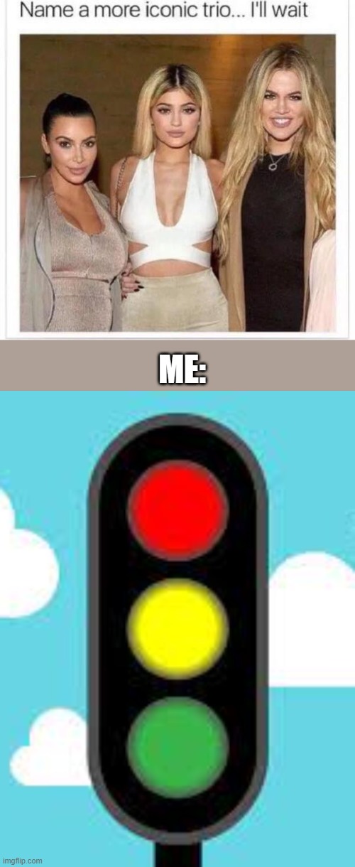 ME: | image tagged in name a more iconic trio,traffic light,colour | made w/ Imgflip meme maker