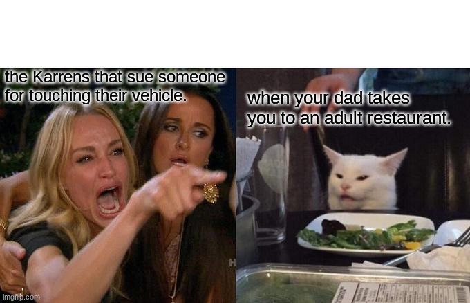 Old karrens | the Karrens that sue someone for touching their vehicle. when your dad takes you to an adult restaurant. | image tagged in memes,woman yelling at cat | made w/ Imgflip meme maker