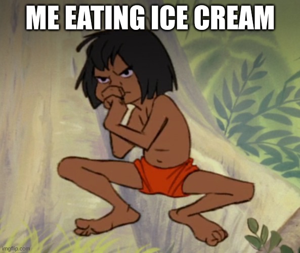 ice cream hoarder | ME EATING ICE CREAM | image tagged in jungle book,mowgli | made w/ Imgflip meme maker