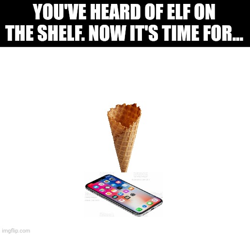 Meme #246 | YOU'VE HEARD OF ELF ON THE SHELF. NOW IT'S TIME FOR... | image tagged in blank white template,elf on the shelf,puns,memes,funny,christmas | made w/ Imgflip meme maker