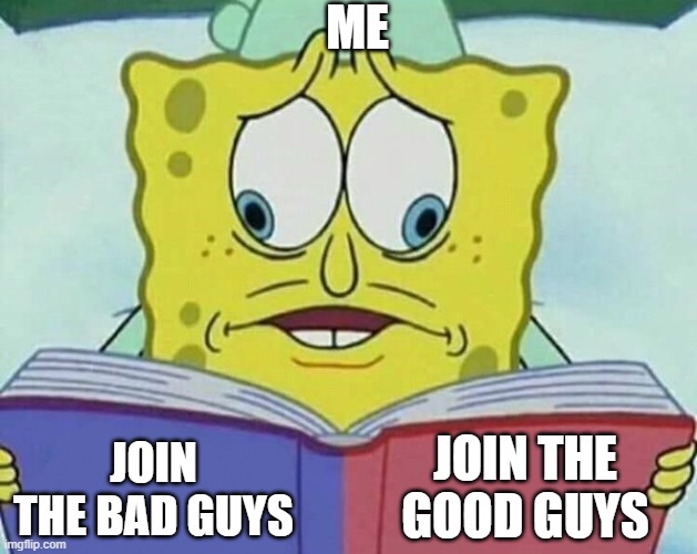 cross eyed spongebob | ME JOIN THE BAD GUYS JOIN THE GOOD GUYS | image tagged in cross eyed spongebob | made w/ Imgflip meme maker