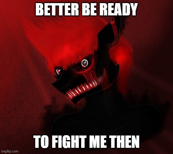 BETTER BE READY TO FIGHT ME THEN | made w/ Imgflip meme maker