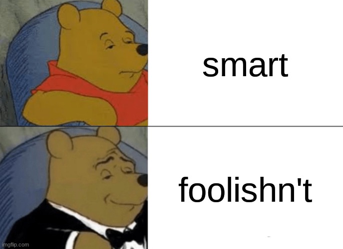 smort | smart; foolishn't | image tagged in memes,tuxedo winnie the pooh,smort | made w/ Imgflip meme maker