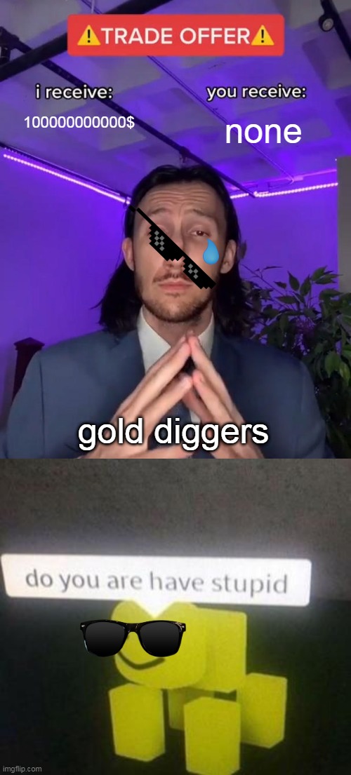 no | 100000000000$; none; gold diggers | image tagged in trade offer | made w/ Imgflip meme maker