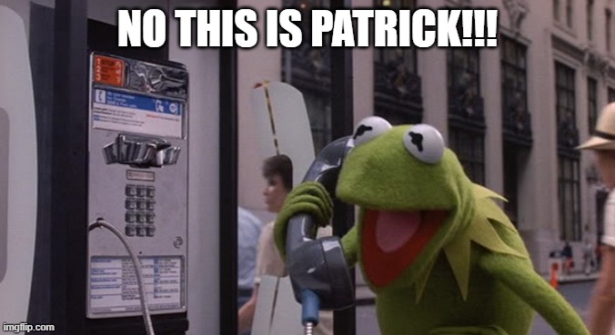 I'm not a Krusty Krab | NO THIS IS PATRICK!!! | image tagged in kermit phone,memes,patrick | made w/ Imgflip meme maker