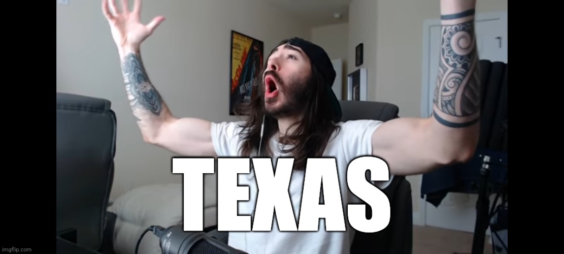 Moist critikal screaming | TEXAS | image tagged in moist critikal screaming | made w/ Imgflip meme maker