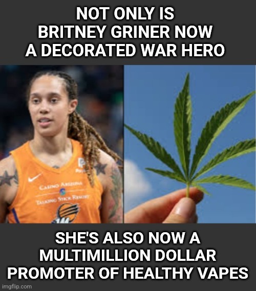 NOT ONLY IS BRITNEY GRINER NOW A DECORATED WAR HERO; SHE'S ALSO NOW A MULTIMILLION DOLLAR PROMOTER OF HEALTHY VAPES | image tagged in vape,hero,basketball | made w/ Imgflip meme maker