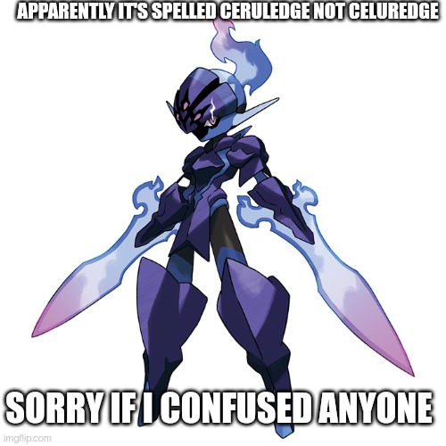 ceruledge | APPARENTLY IT'S SPELLED CERULEDGE NOT CELUREDGE; SORRY IF I CONFUSED ANYONE | image tagged in ceruledge | made w/ Imgflip meme maker