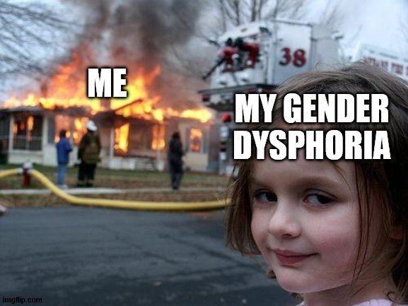 i want top surgery it gets me misgndered soooo much | image tagged in lgbtq,memes,disaster girl,gender identity,dysphoria | made w/ Imgflip meme maker