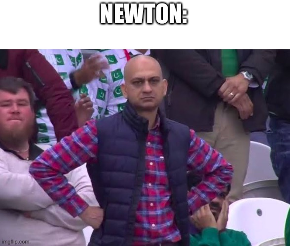 Disappointed Man | NEWTON: | image tagged in disappointed man | made w/ Imgflip meme maker