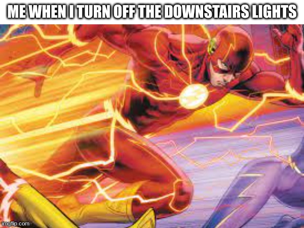 fast | ME WHEN I TURN OFF THE DOWNSTAIRS LIGHTS | image tagged in funny | made w/ Imgflip meme maker