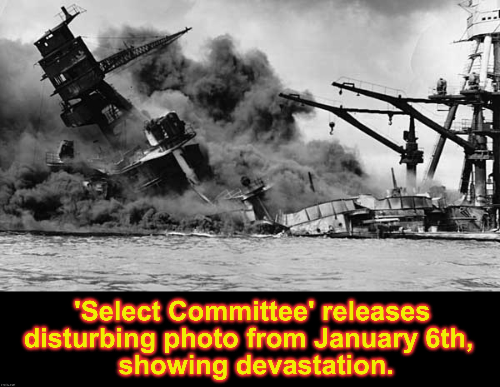January Sixth Sense: Worse Than Pearl Harbor [warning: may contain satire] | 'Select Committee' releases disturbing photo from January 6th, 
 showing devastation. | image tagged in pearl harbor,black box,january,sixth sense | made w/ Imgflip meme maker