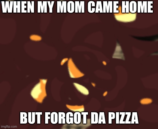 My brother mad | WHEN MY MOM CAME HOME; BUT FORGOT DA PIZZA | image tagged in dunk | made w/ Imgflip meme maker