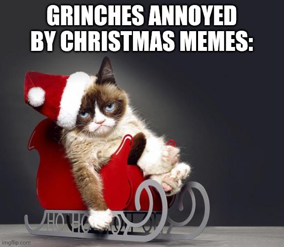 Grumpy Cat Christmas HD | GRINCHES ANNOYED BY CHRISTMAS MEMES: | image tagged in grumpy cat christmas hd | made w/ Imgflip meme maker