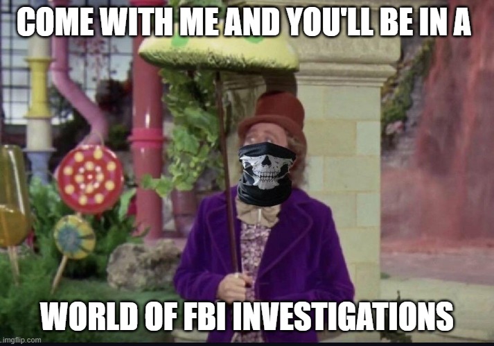 FBI free speech | COME WITH ME AND YOU'LL BE IN A; WORLD OF FBI INVESTIGATIONS | image tagged in free speech,spy,fbi,fbi open up,fbi investigation | made w/ Imgflip meme maker