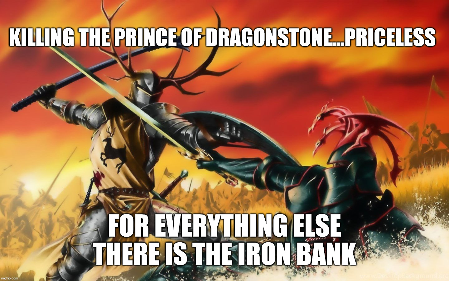 The Crown is more than six million gold pieces in debt | KILLING THE PRINCE OF DRAGONSTONE...PRICELESS; FOR EVERYTHING ELSE THERE IS THE IRON BANK | image tagged in asoiaf,a song of ice and fire,robert baratheon,the iron bank,money | made w/ Imgflip meme maker
